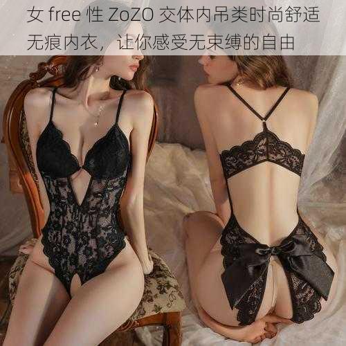 女 free 性 ZoZO 交体内吊类时尚舒适无痕内衣，让你感受无束缚的自由